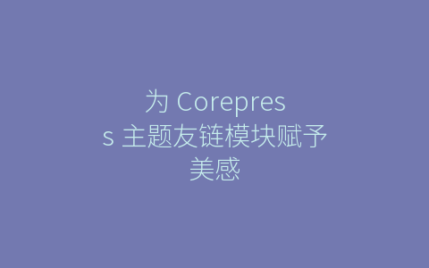 为 Corepress 主题友链模块赋予美感