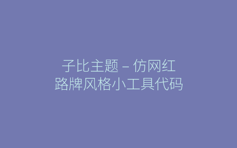 子比主题 – 仿网红路牌风格小工具代码